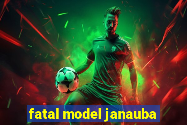 fatal model janauba